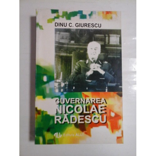 GUVERNAREA NICOLAE RADESCU - DINU C. GIURESCU GUVERNAREA NICOLAE RADESCU - DINU C. GIURESCU